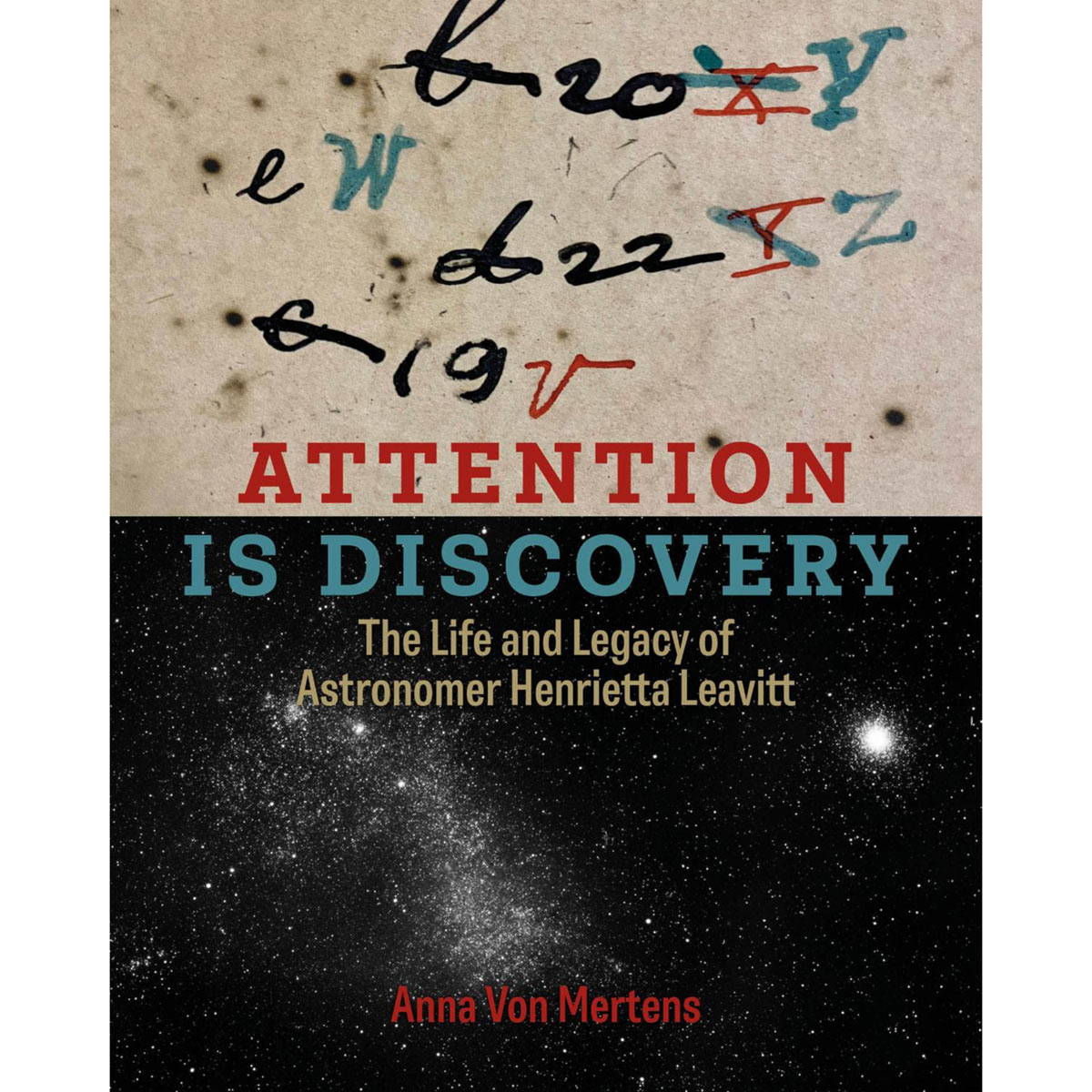 'Attention is Discovery: The Life and Legacy of Astronomer Henrietta Leavitt' - by Anna Von Mertens